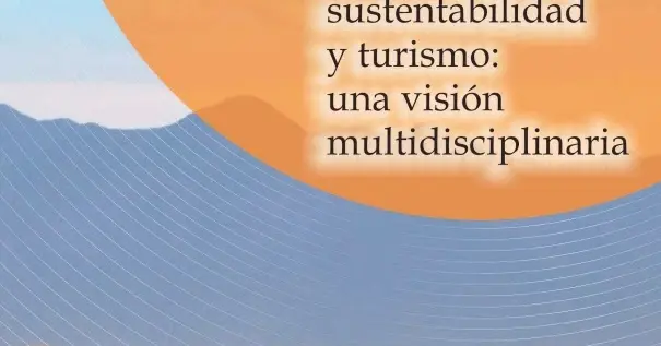 desarrollo sustentabilidad y turismo una visión multidisciplinaria - Cómo se relaciona el desarrollo sustentable con el turismo